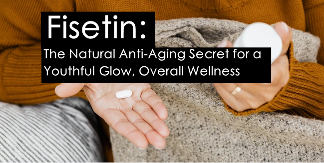 Fisetin: The Natural Anti-Aging Secret for a Youthful Glow, Overall Wellness, and More!